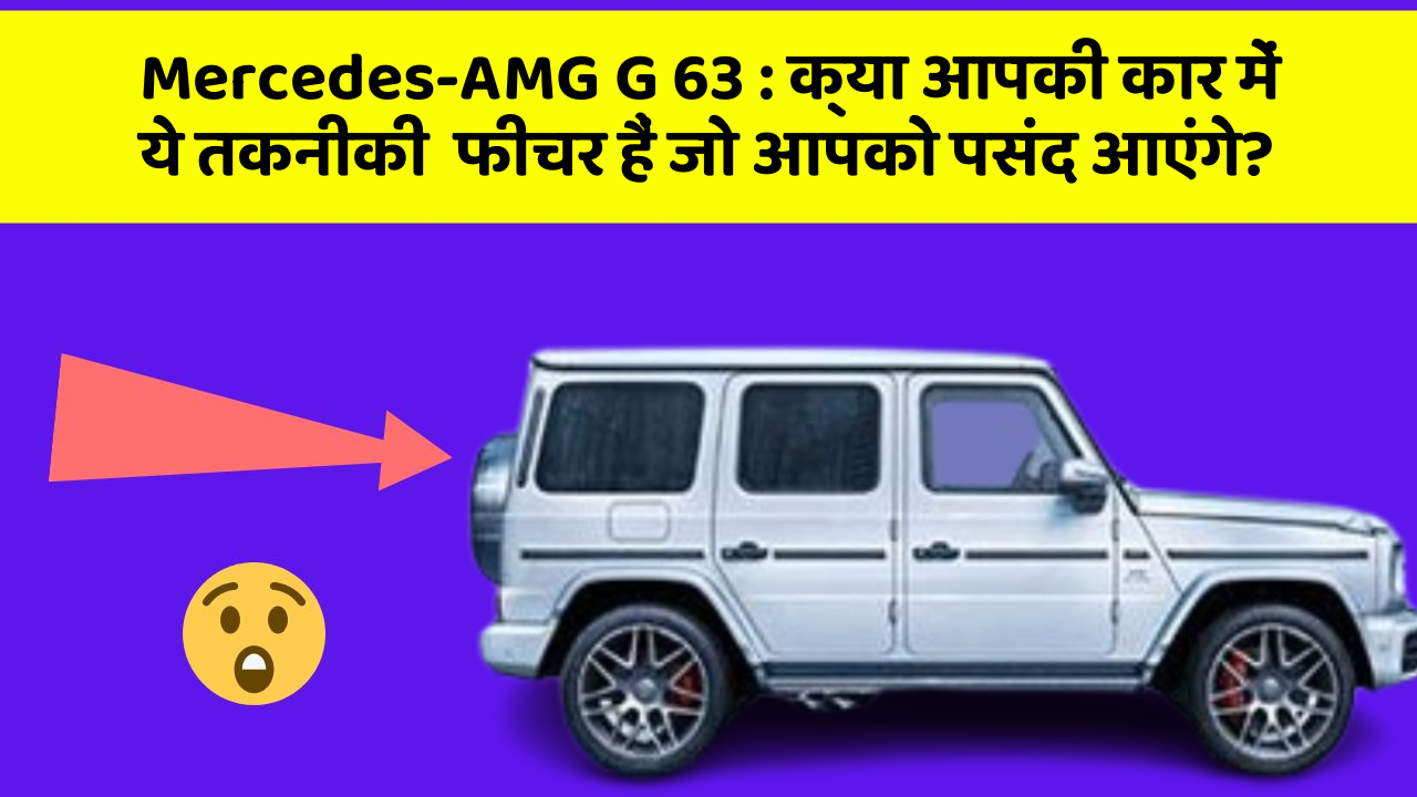 Mercedes-AMG G 63: क्या आपकी कार में ये तकनीकी  फीचर हैं जो आपको पसंद आएंगे?