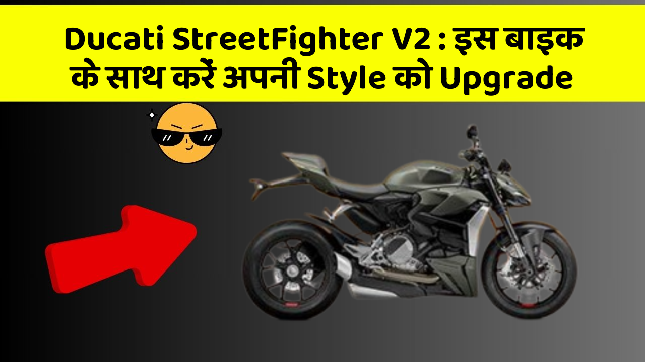 Ducati StreetFighter V2 : इस बाइक के साथ करें अपनी Style को Upgrade