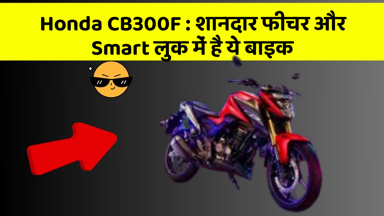 Honda CB300F : शानदार फीचर और Smart लुक में है ये बाइक