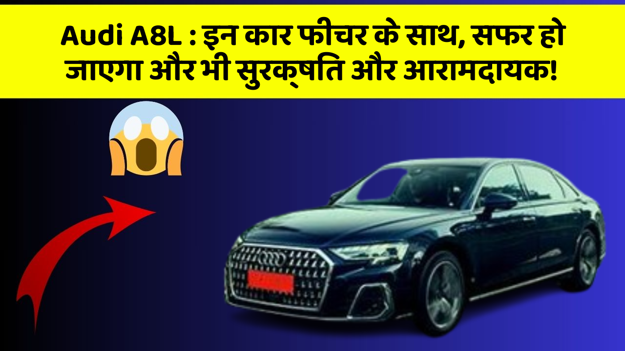 Audi A8L: इन कार फीचर के साथ, सफर हो जाएगा और भी सुरक्षित और आरामदायक!