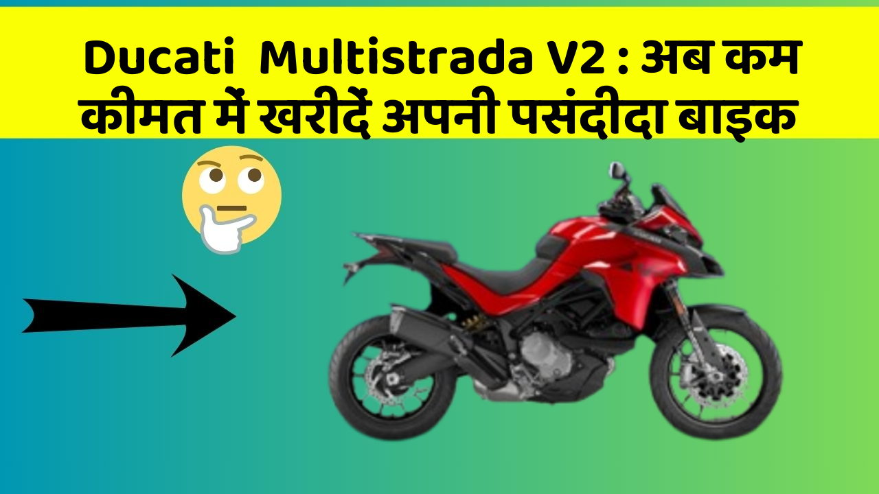 Ducati  Multistrada V2 : अब कम कीमत में खरीदें अपनी पसंदीदा बाइक