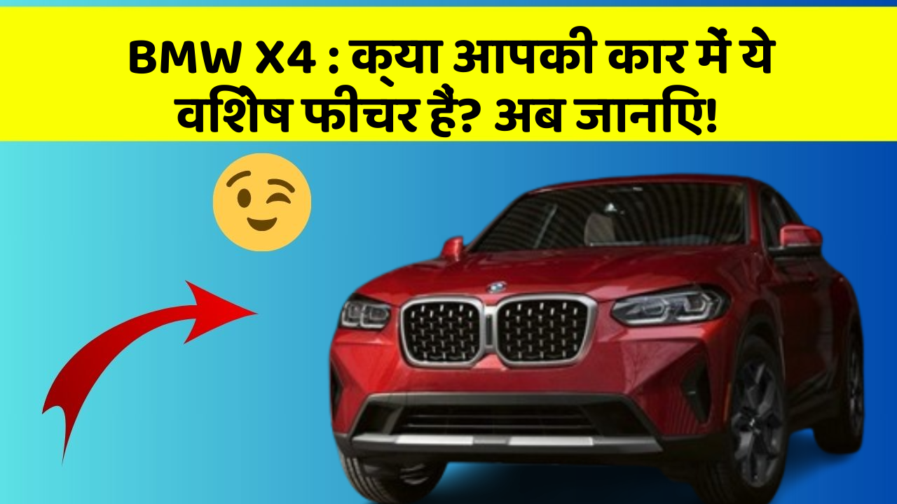 BMW X4: क्या आपकी कार में ये विशेष फीचर हैं? अब जानिए!