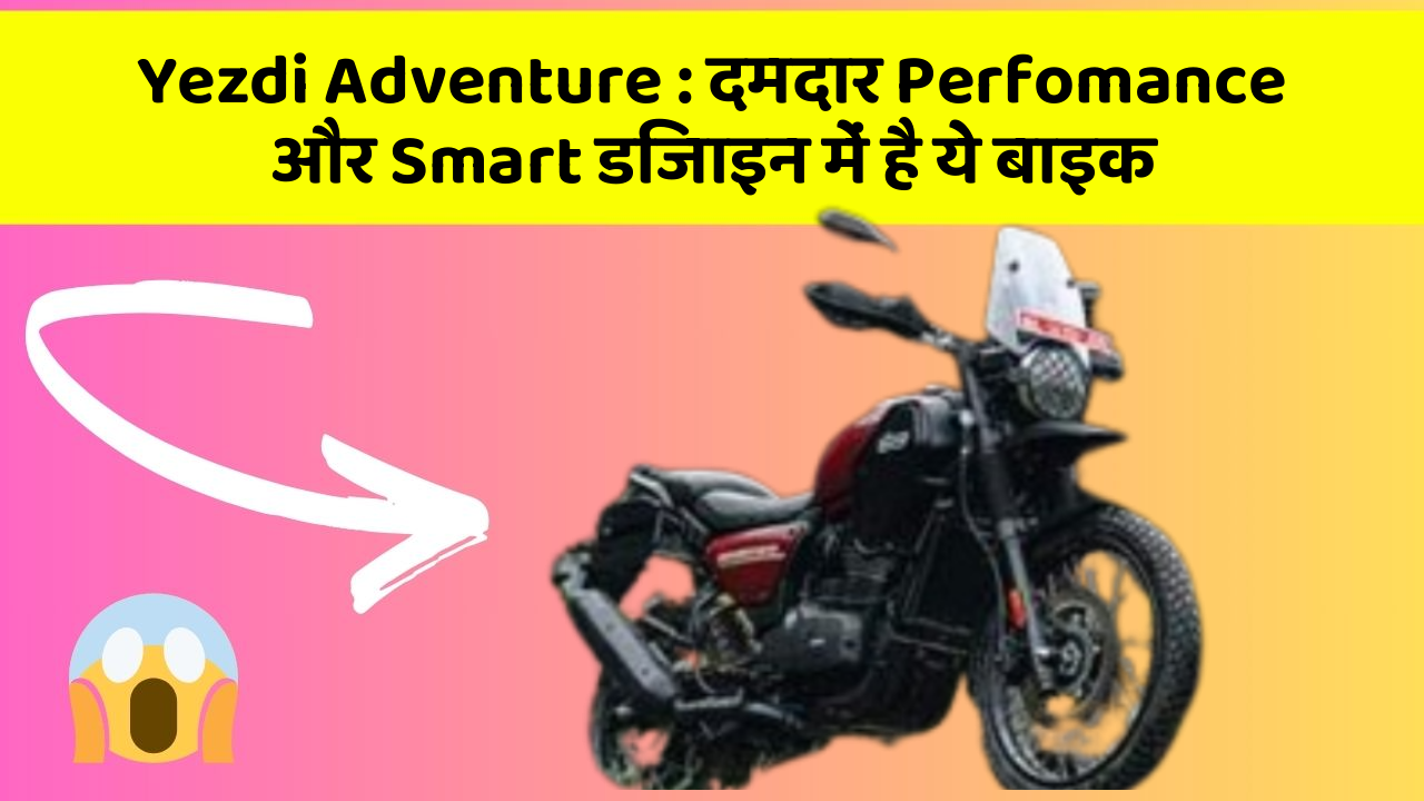 Yezdi Adventure: दमदार Perfomance और Smart डिजाइन में है ये बाइक