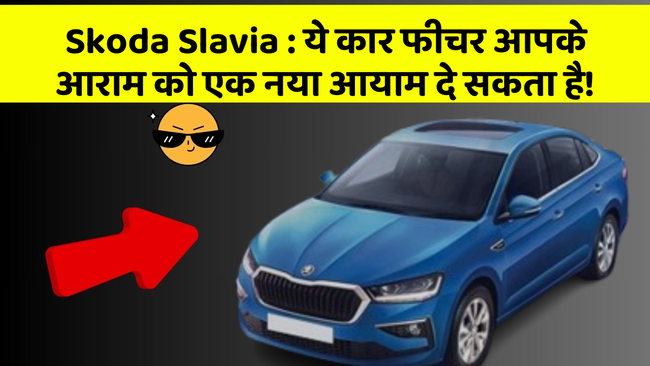Skoda Slavia: ये कार फीचर आपके आराम को एक नया आयाम दे सकता है!