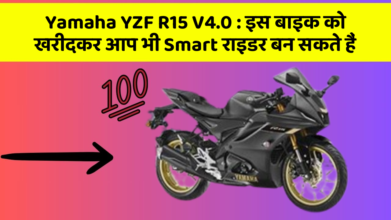 Yamaha YZF R15 V4.0: इस बाइक को खरीदकर आप भी Smart राइडर बन सकते हैं