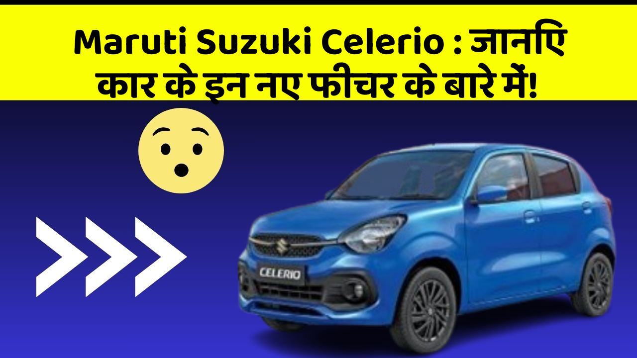 Maruti Suzuki Celerio: जानिए कार के इन नए फीचर के बारे में!