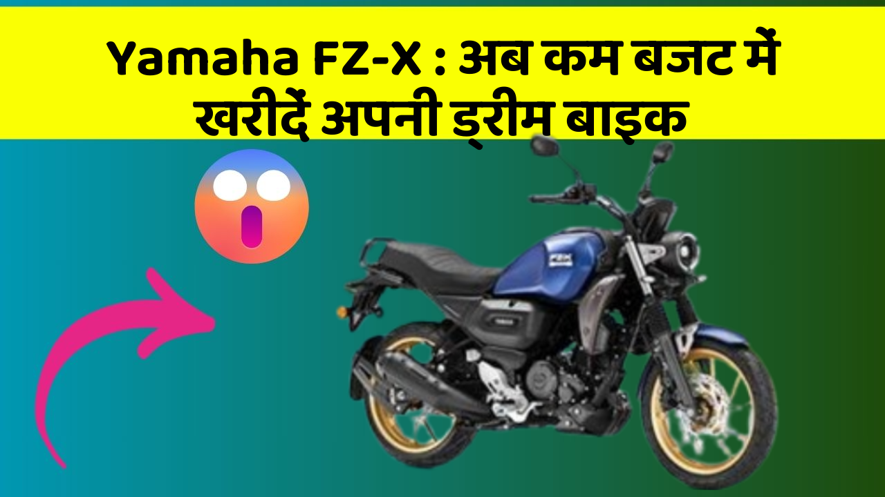 Yamaha FZ-X: अब कम बजट में खरीदें अपनी ड्रीम बाइक