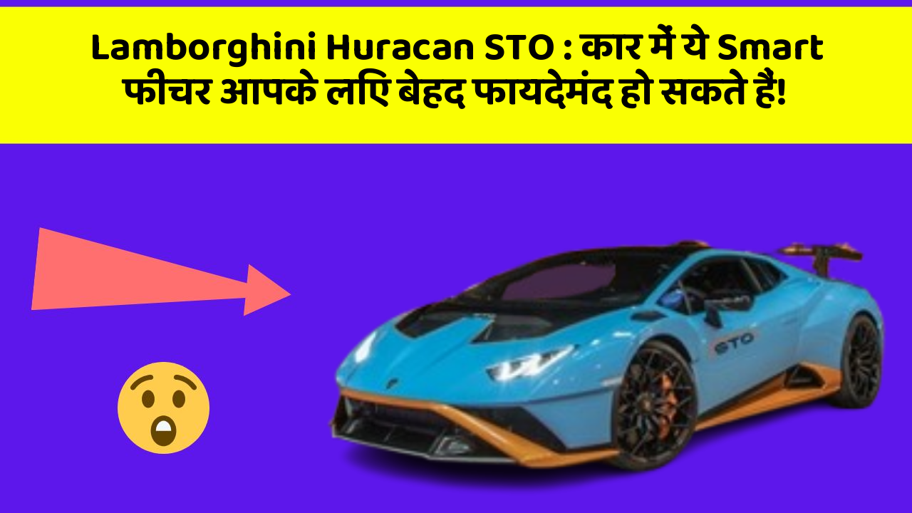 Lamborghini Huracan STO: कार में ये Smart फीचर आपके लिए बेहद फायदेमंद हो सकते हैं!