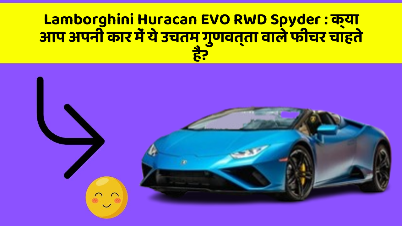 Lamborghini Huracan EVO RWD Spyder: क्या आप अपनी कार में ये उचतम गुणवत्ता वाले फीचर चाहते हैं?