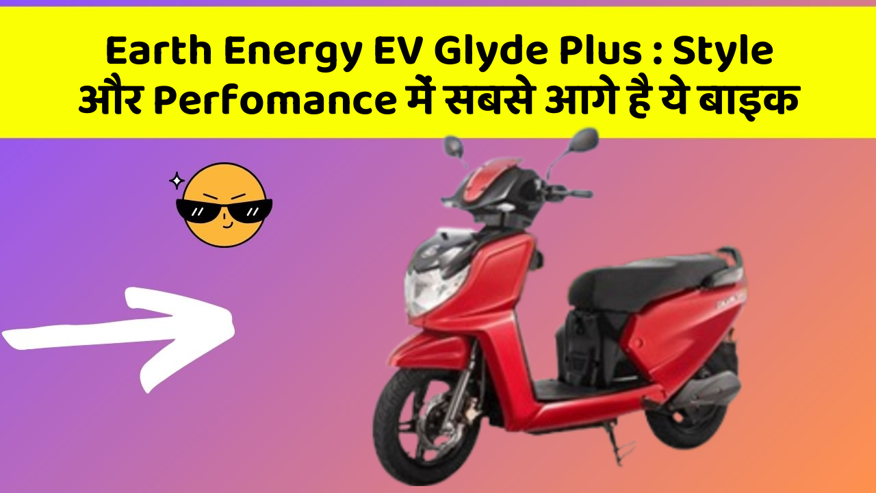 Earth Energy EV Glyde Plus: Style और Perfomance में सबसे आगे है ये बाइक