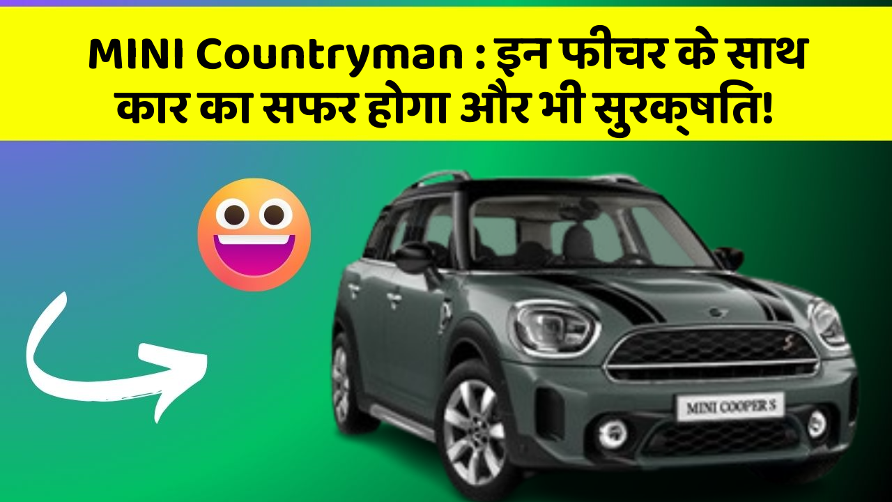 MINI Countryman : इन फीचर के साथ कार का सफर होगा और भी सुरक्षित!