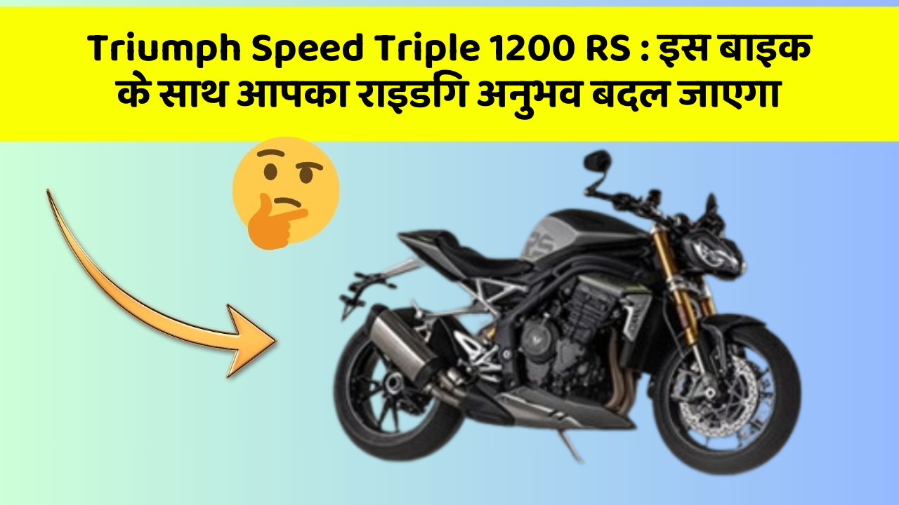 Triumph Speed Triple 1200 RS: इस बाइक के साथ आपका राइडिंग अनुभव बदल जाएगा