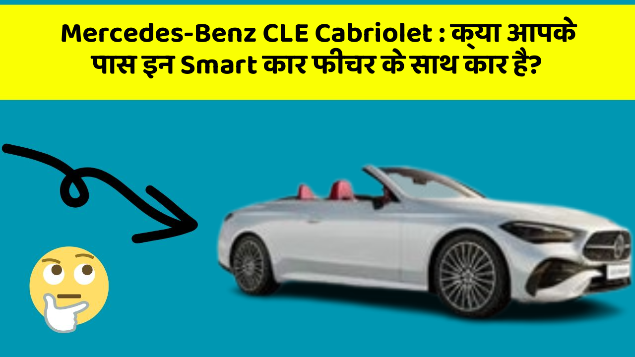 Mercedes-Benz CLE Cabriolet: क्या आपके पास इन Smart कार फीचर के साथ कार है?