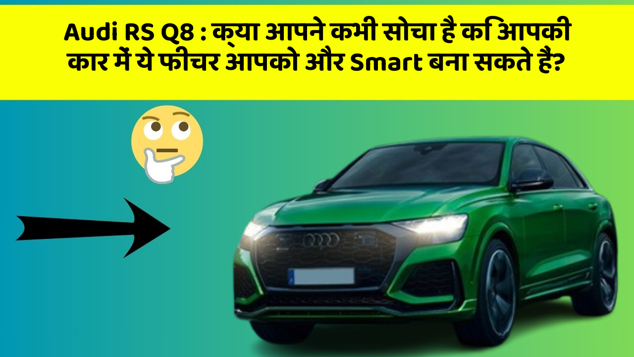 Audi RS Q8: क्या आपने कभी सोचा है कि आपकी कार में ये फीचर आपको और Smart बना सकते हैं?