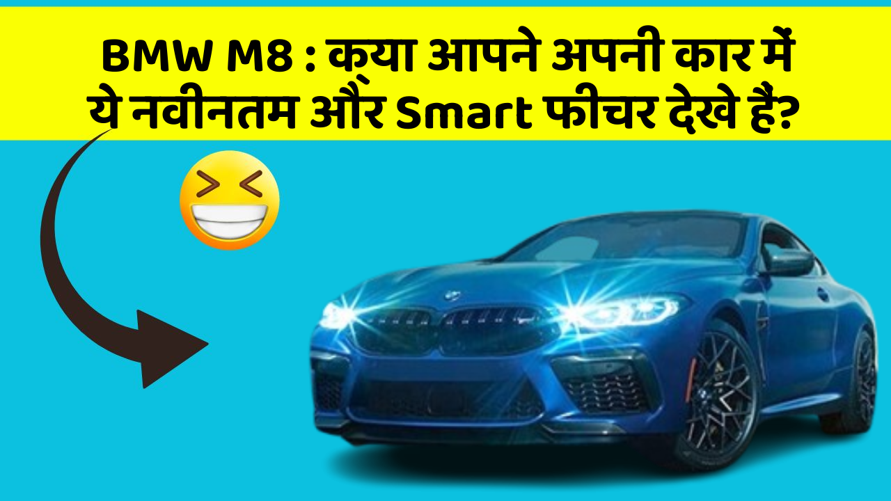 BMW M8 : क्या आपने अपनी कार में ये नवीनतम और Smart फीचर देखे हैं?