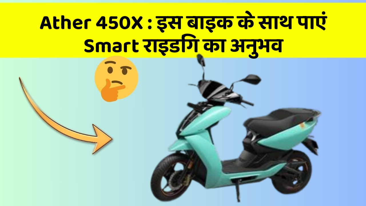 Ather 450X : इस बाइक के साथ पाएं Smart राइडिंग का अनुभव