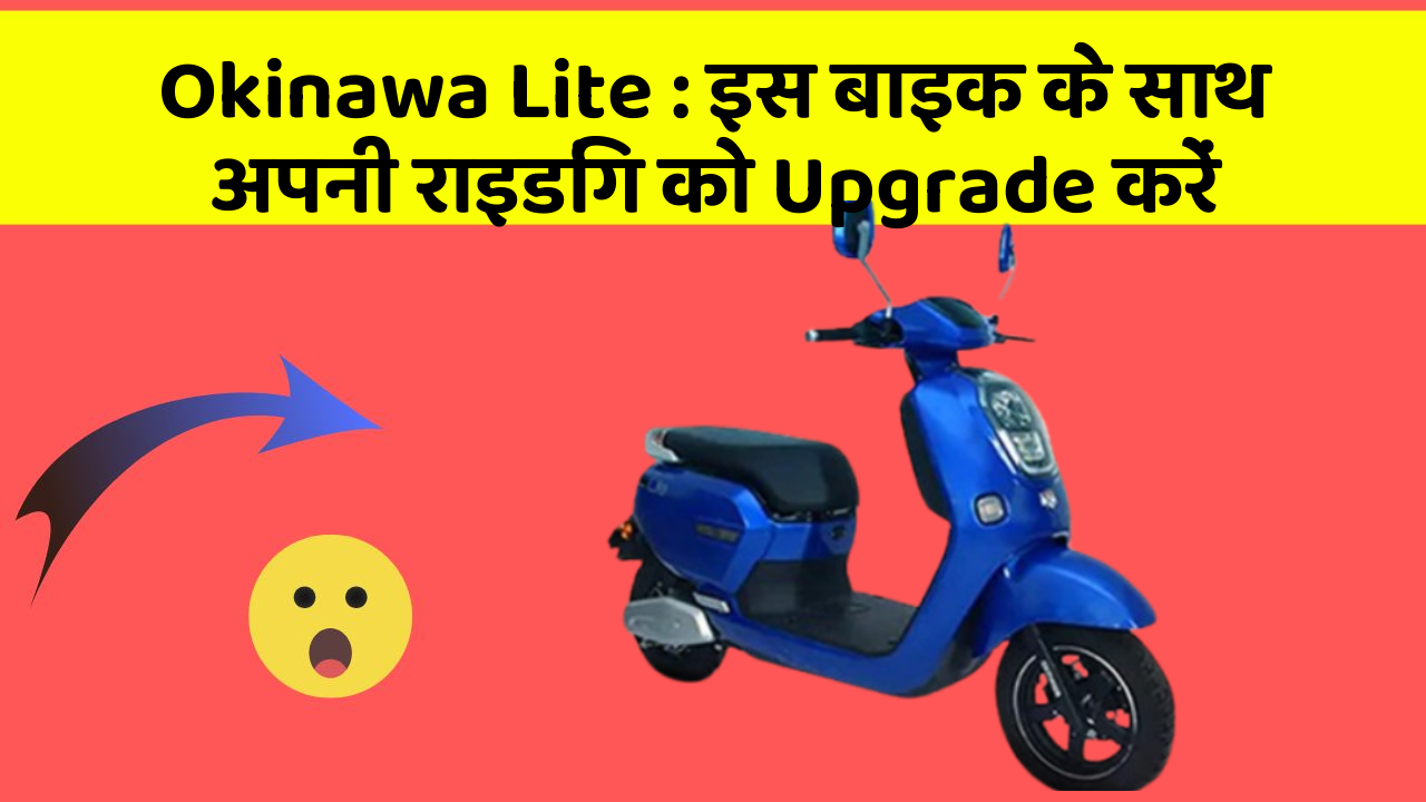 Okinawa Lite: इस बाइक के साथ अपनी राइडिंग को Upgrade करें