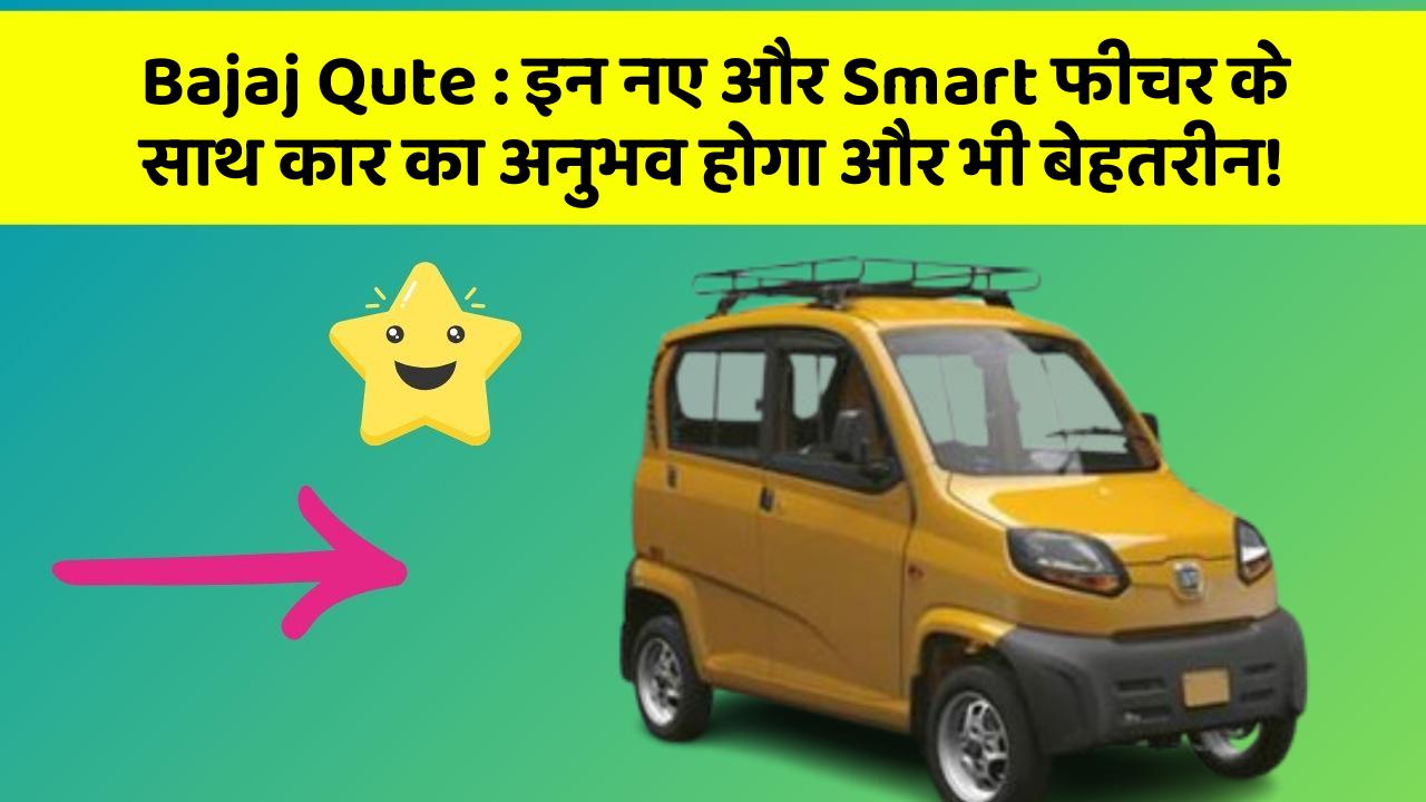 Bajaj Qute: इन नए और Smart फीचर के साथ कार का अनुभव होगा और भी बेहतरीन!