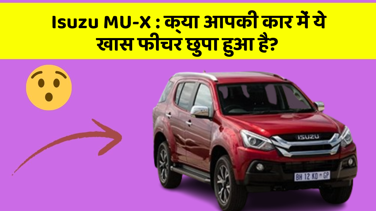 Isuzu MU-X: क्या आपकी कार में ये खास फीचर छुपा हुआ है?