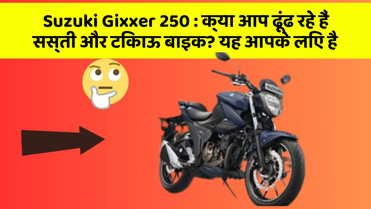 Suzuki Gixxer 250 : क्या आप ढूंढ रहे हैं सस्ती और टिकाऊ बाइक? यह आपके लिए है