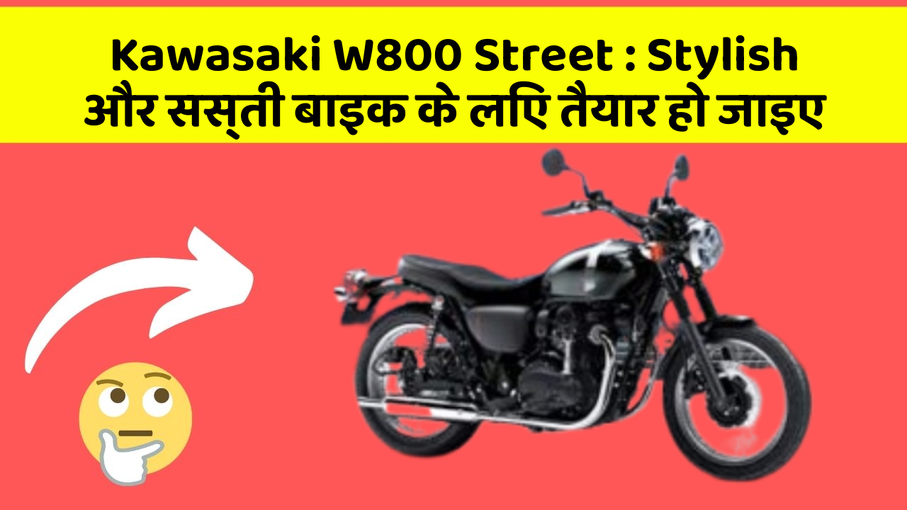 Kawasaki W800 Street : Stylish और सस्ती बाइक के लिए तैयार हो जाइए