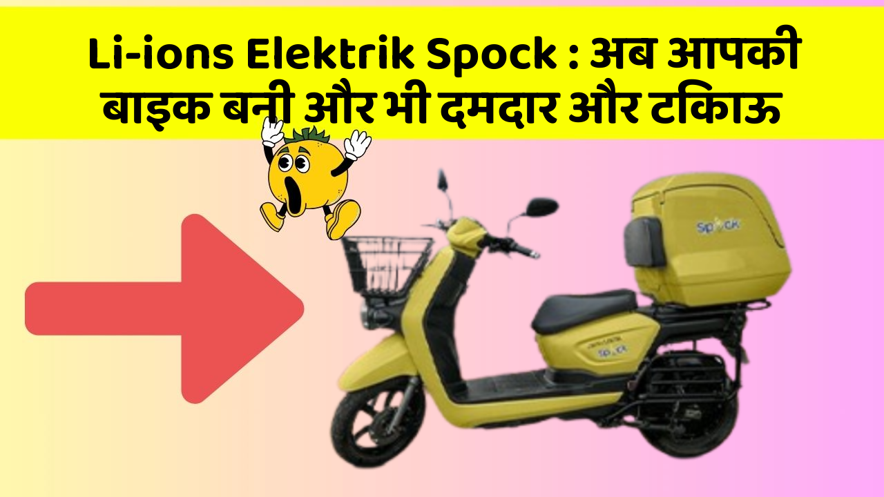 Li-ions Elektrik Spock: अब आपकी बाइक बनी और भी दमदार और टिकाऊ