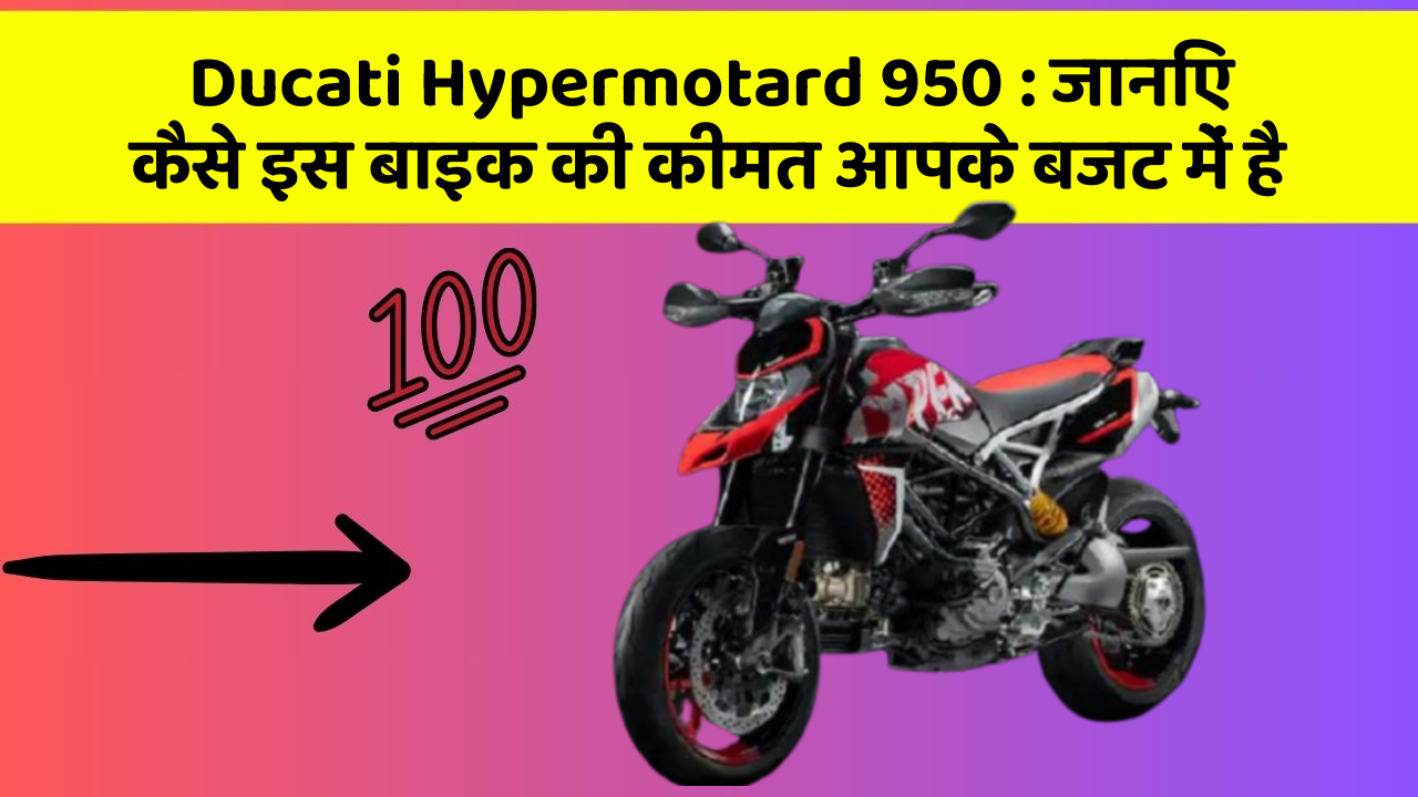 Ducati Hypermotard 950 : जानिए कैसे इस बाइक की कीमत आपके बजट में है