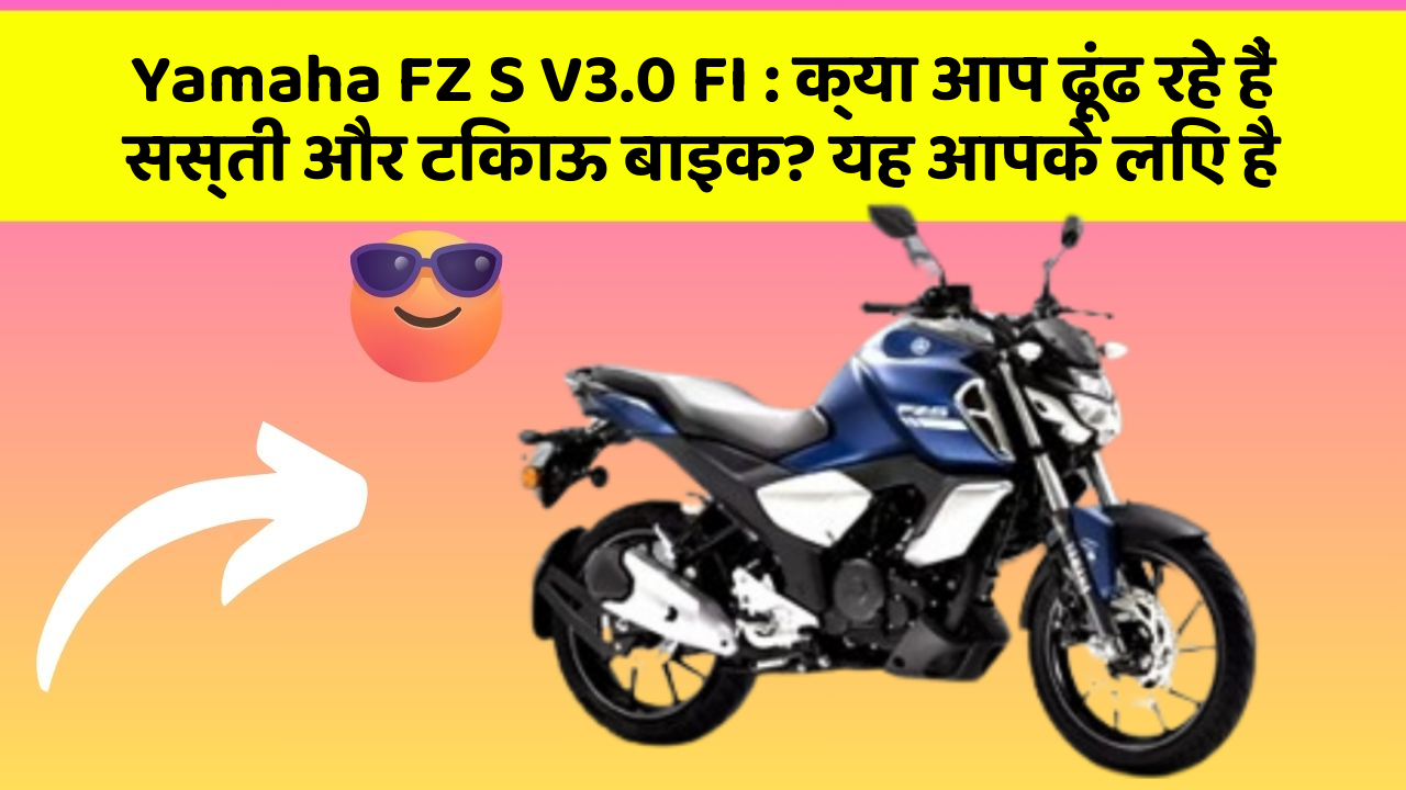 Yamaha FZ S V3.0 FI : क्या आप ढूंढ रहे हैं सस्ती और टिकाऊ बाइक? यह आपके लिए है