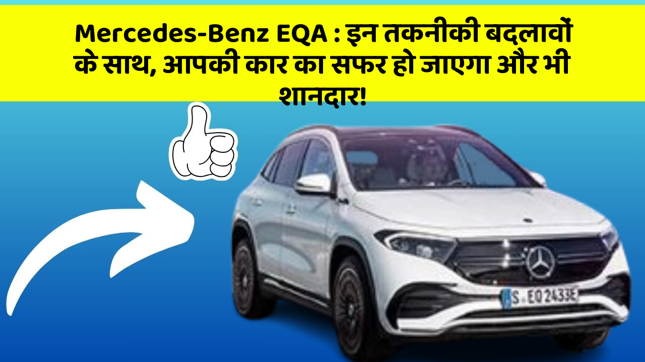 Mercedes-Benz EQA : इन तकनीकी बदलावों के साथ, आपकी कार का सफर हो जाएगा और भी शानदार!