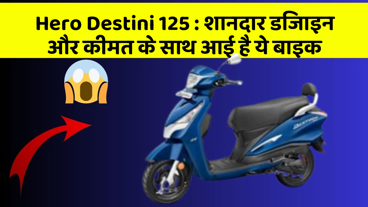 Hero Destini 125: शानदार डिजाइन और कीमत के साथ आई है ये बाइक