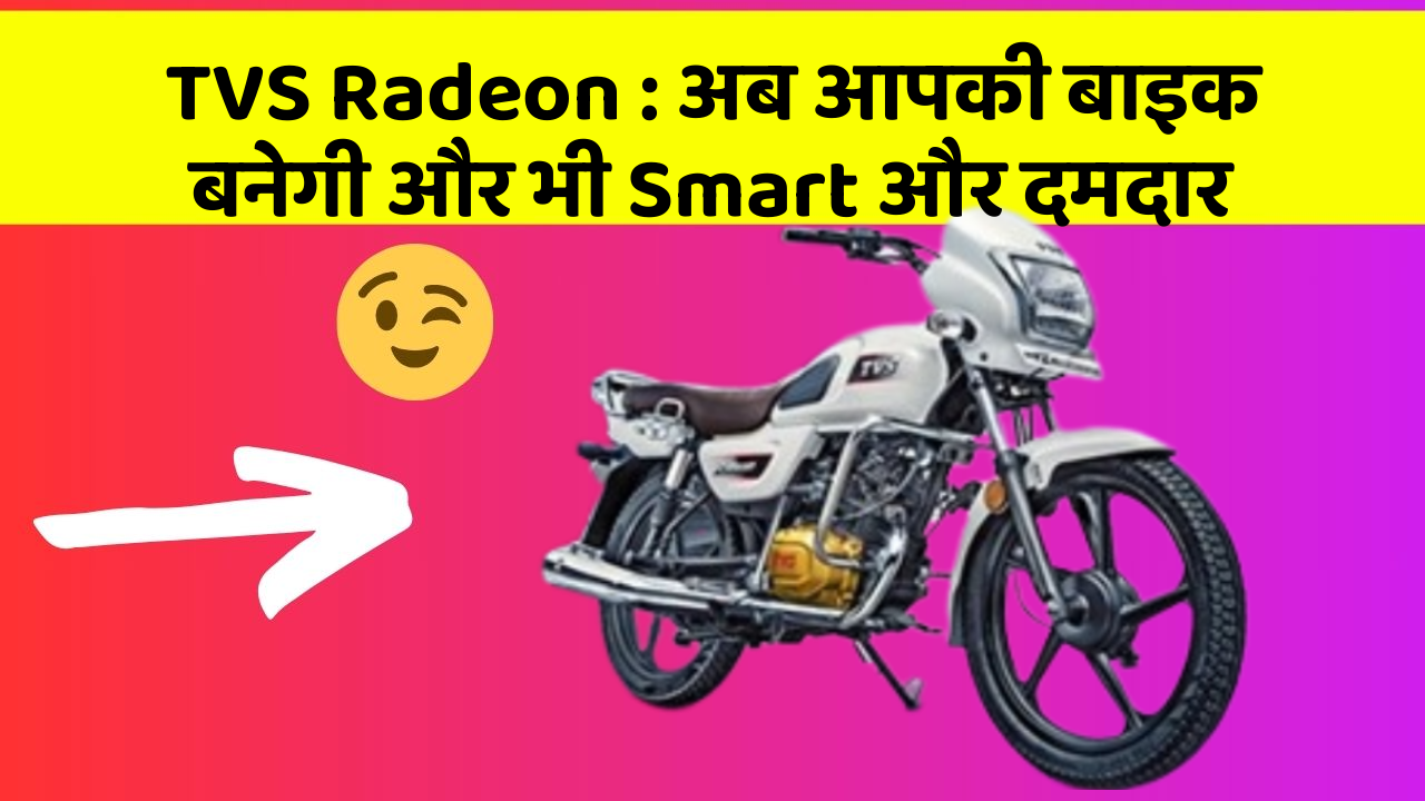 TVS Radeon : अब आपकी बाइक बनेगी और भी Smart और दमदार