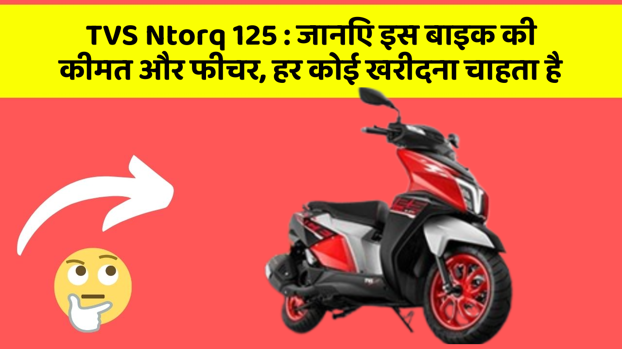 TVS Ntorq 125: जानिए इस बाइक की कीमत और फीचर, हर कोई खरीदना चाहता है