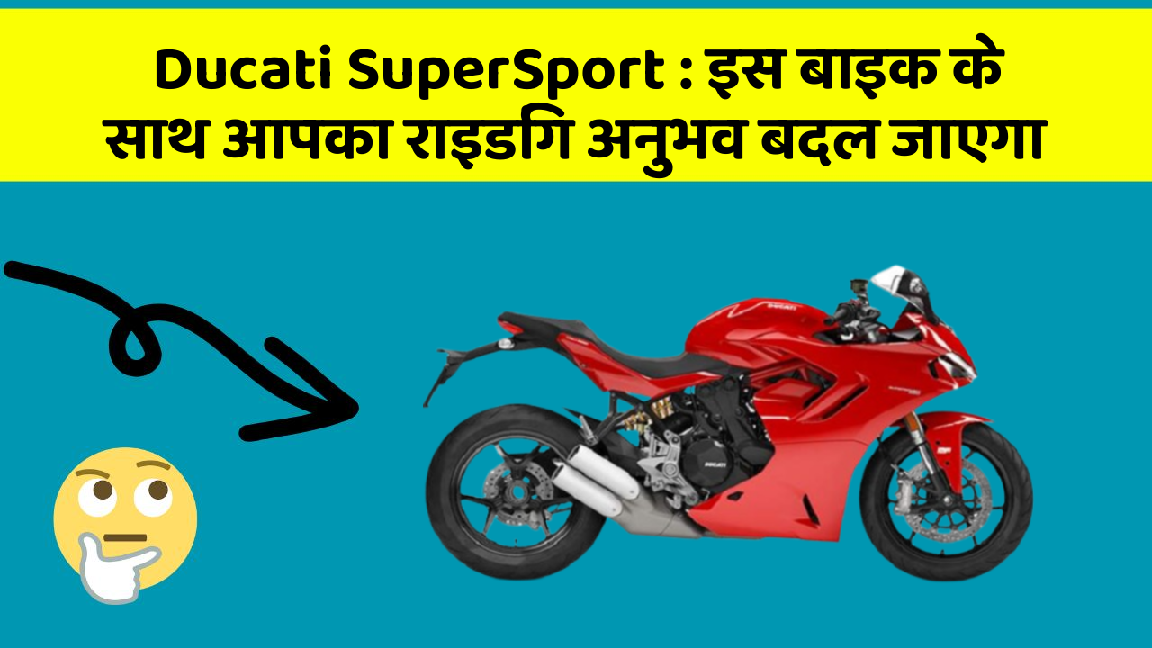 Ducati SuperSport: इस बाइक के साथ आपका राइडिंग अनुभव बदल जाएगा