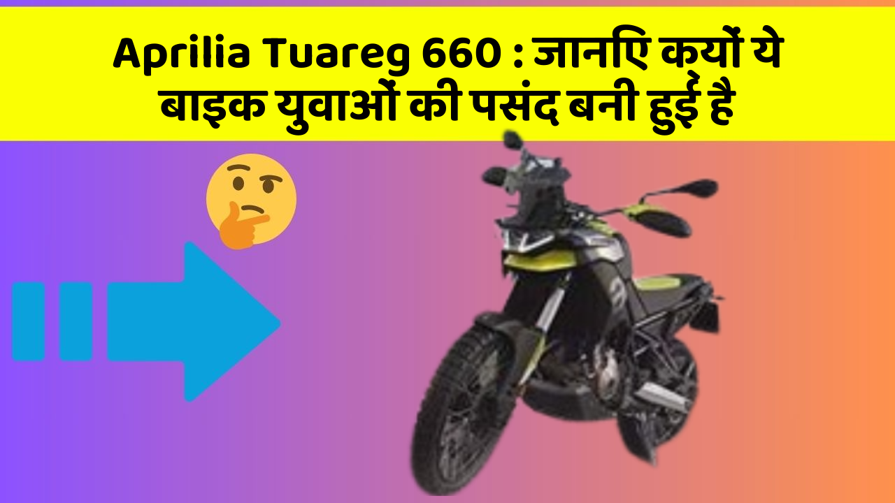 Aprilia Tuareg 660: जानिए क्यों ये बाइक युवाओं की पसंद बनी हुई है