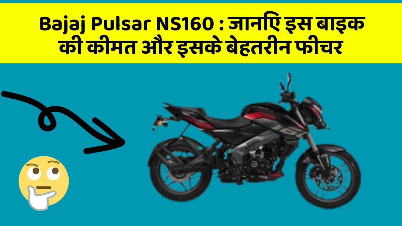 Bajaj Pulsar NS160 : जानिए इस बाइक की कीमत और इसके बेहतरीन फीचर