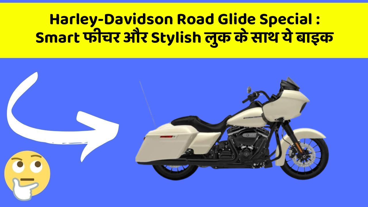 Harley-Davidson Road Glide Special : Smart फीचर और Stylish लुक के साथ ये बाइक