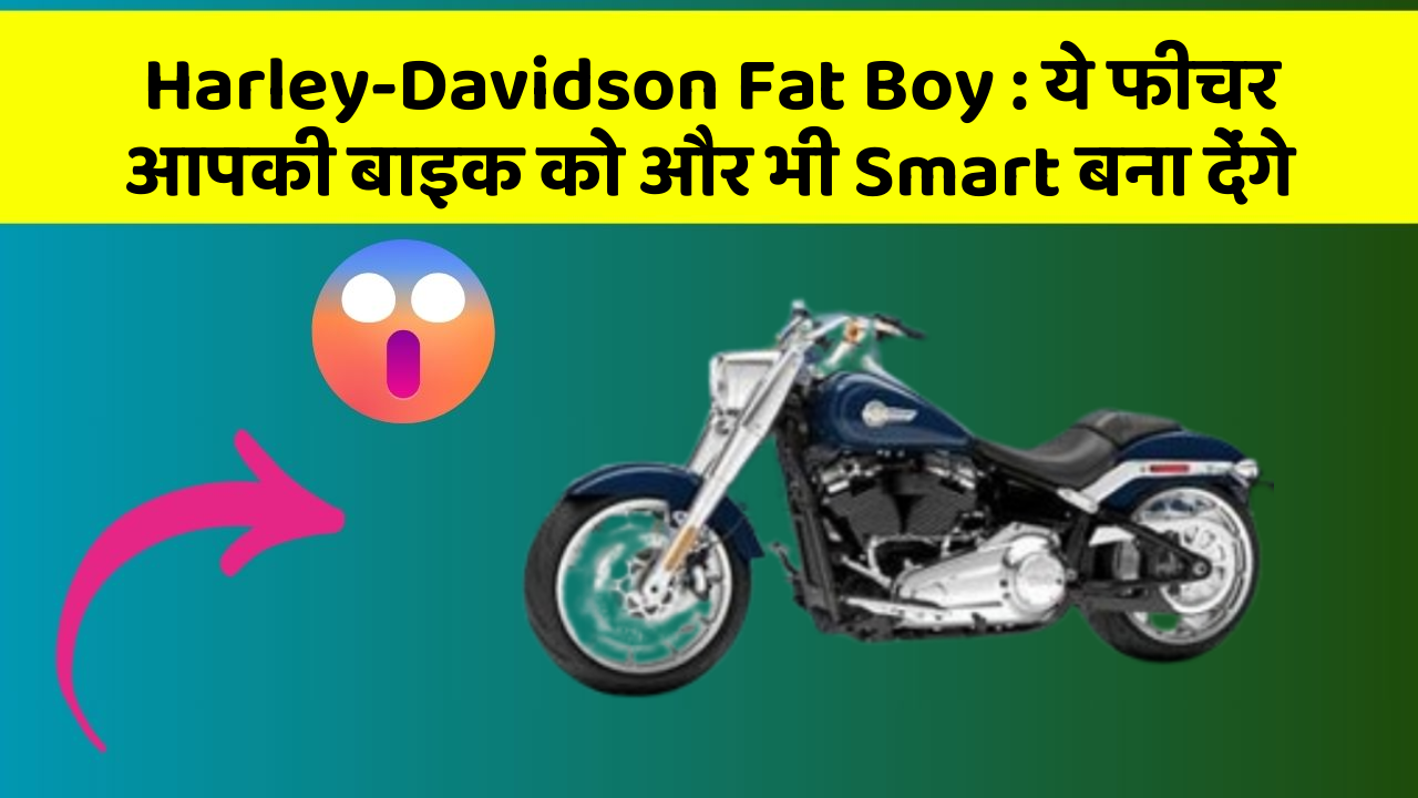 Harley-Davidson Fat Boy: ये फीचर आपकी बाइक को और भी Smart बना देंगे