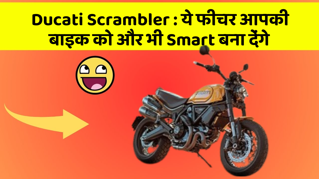 Ducati Scrambler: ये फीचर आपकी बाइक को और भी Smart बना देंगे