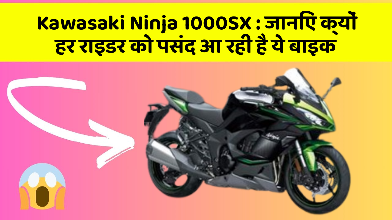Kawasaki Ninja 1000SX: जानिए क्यों हर राइडर को पसंद आ रही है ये बाइक