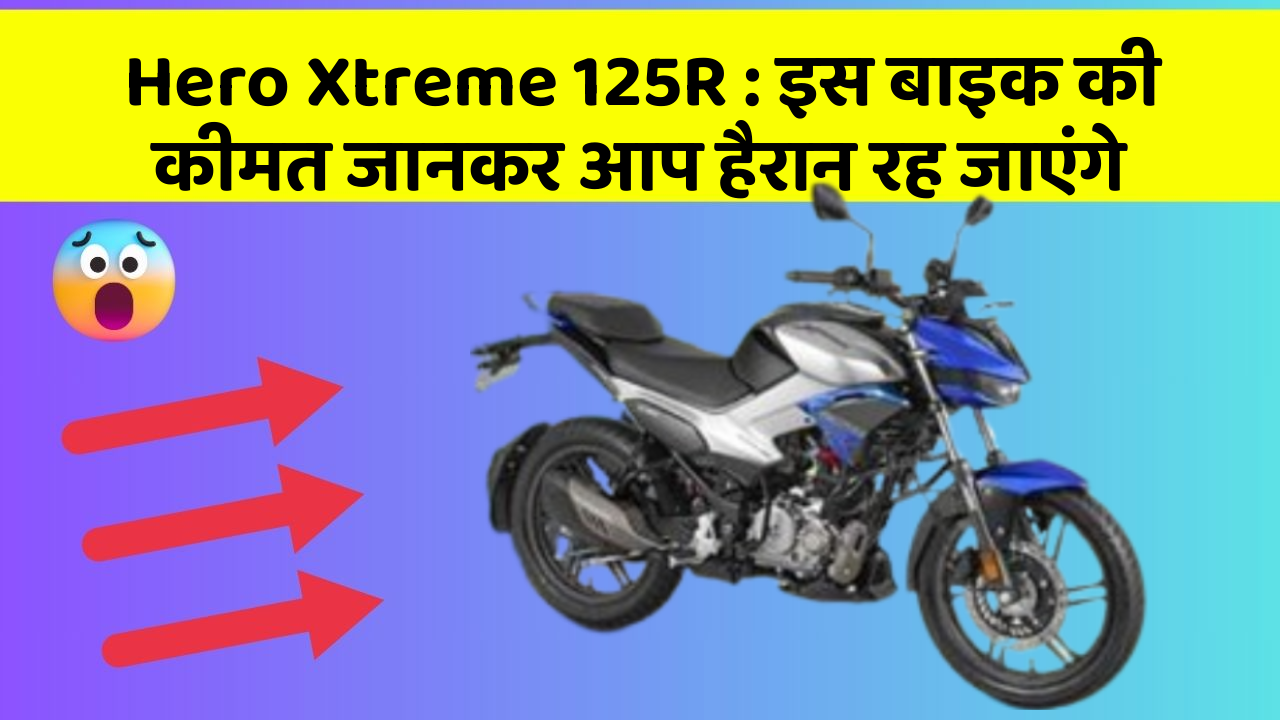 Hero Xtreme 125R : इस बाइक की कीमत जानकर आप हैरान रह जाएंगे