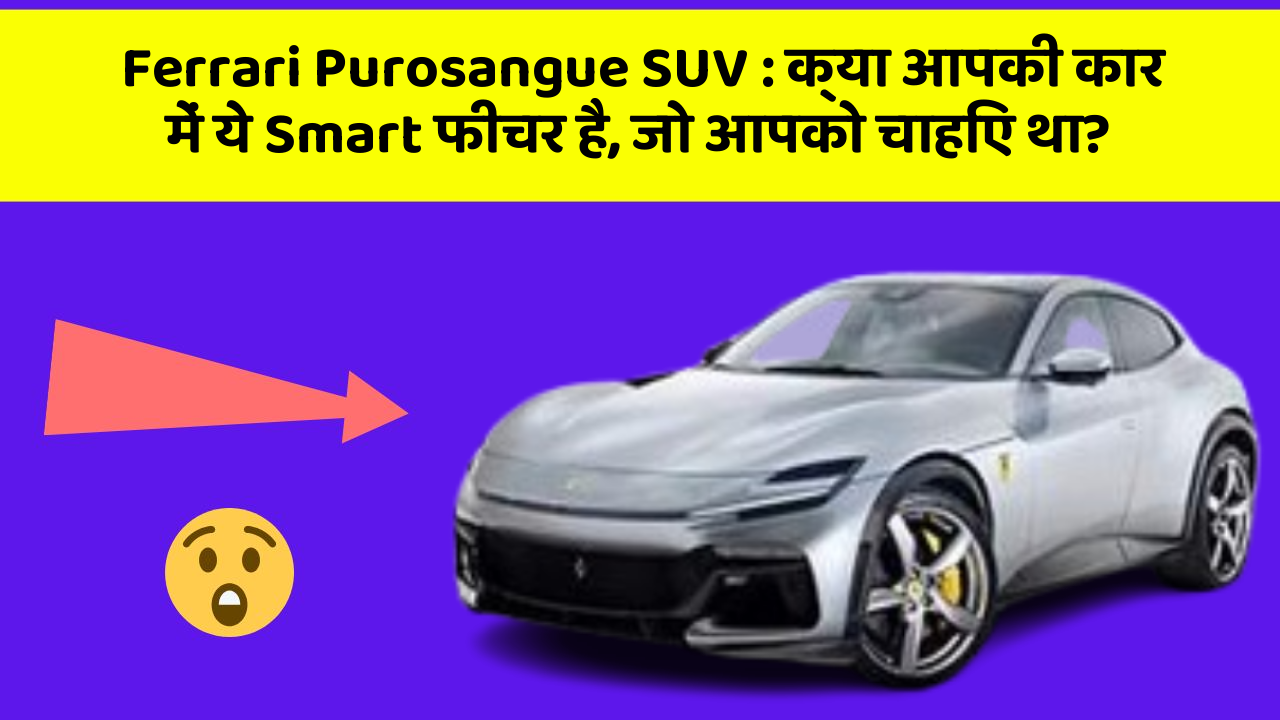Ferrari Purosangue SUV : क्या आपकी कार में ये Smart फीचर है, जो आपको चाहिए था?
