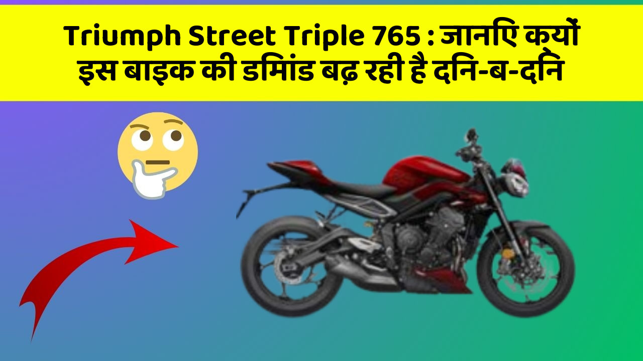Triumph Street Triple 765: जानिए क्यों इस बाइक की डिमांड बढ़ रही है दिन-ब-दिन