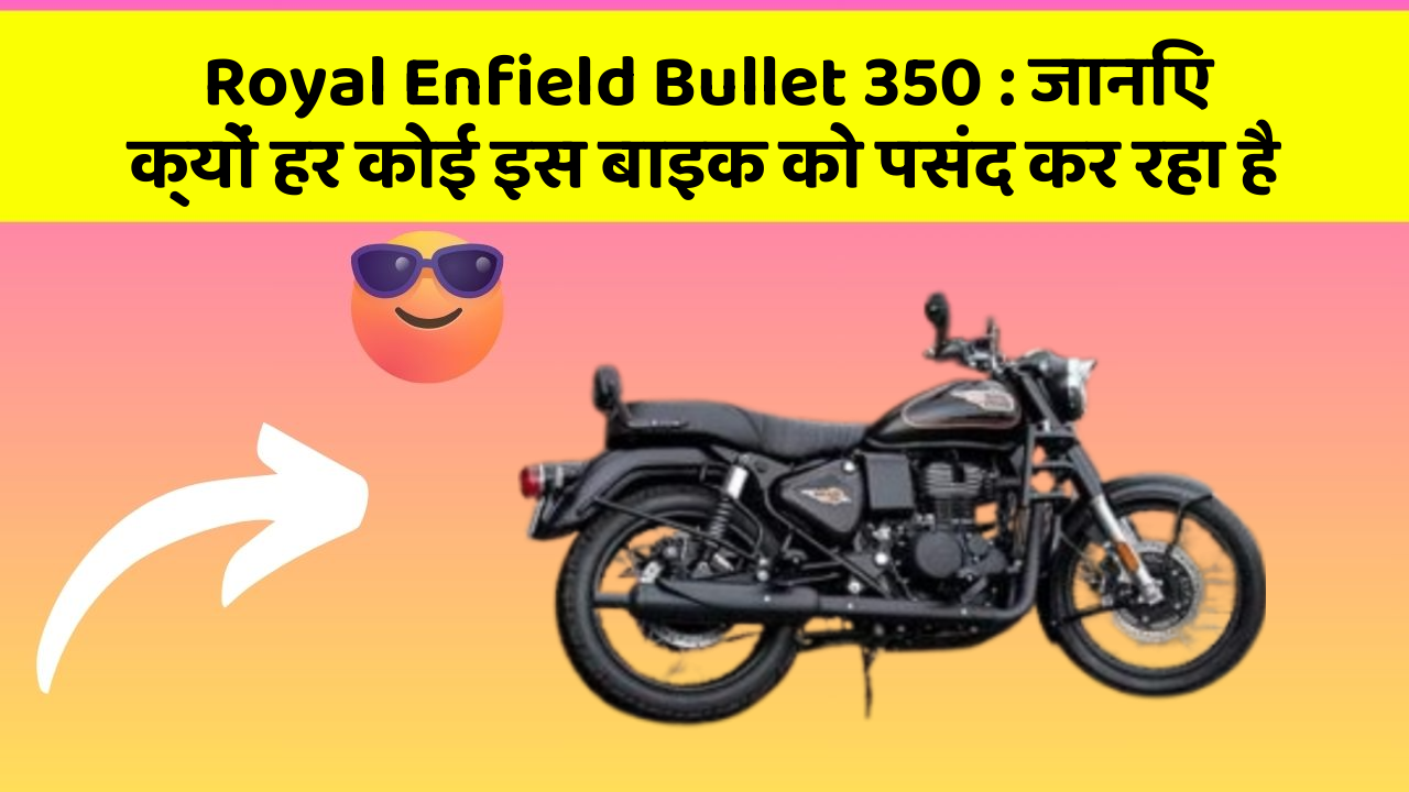 Royal Enfield Bullet 350: जानिए क्यों हर कोई इस बाइक को पसंद कर रहा है