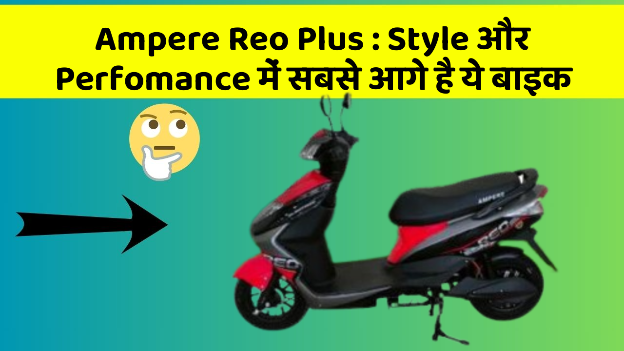 Ampere Reo Plus : Style और Perfomance में सबसे आगे है ये बाइक
