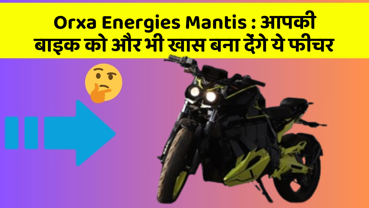 Orxa Energies Mantis: आपकी बाइक को और भी खास बना देंगे ये फीचर