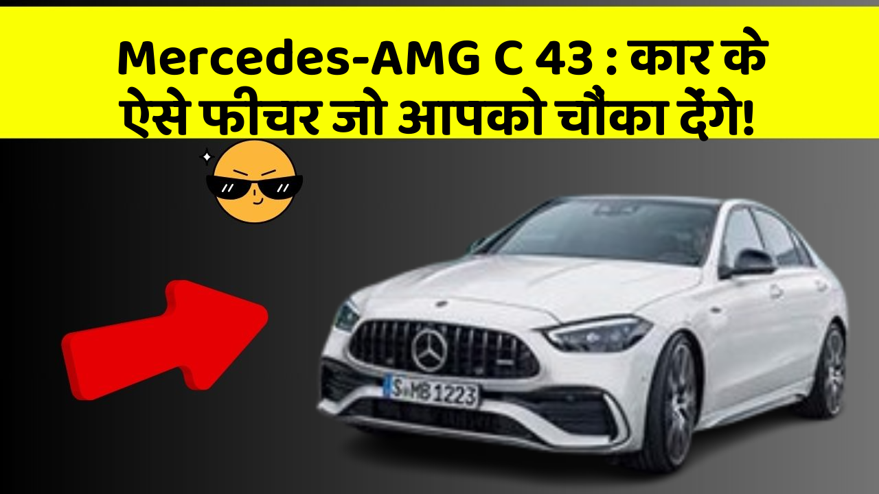 Mercedes-AMG C 43: कार के ऐसे फीचर जो आपको चौंका देंगे!