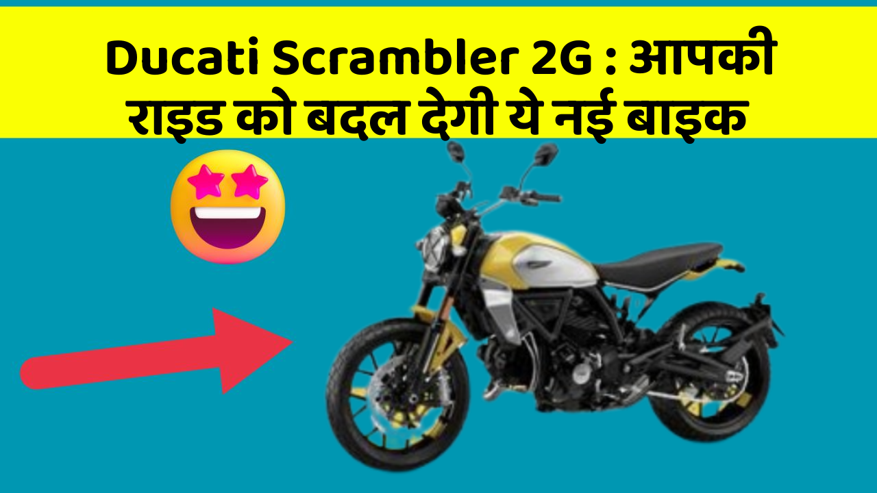 Ducati Scrambler 2G : आपकी राइड को बदल देगी ये नई बाइक