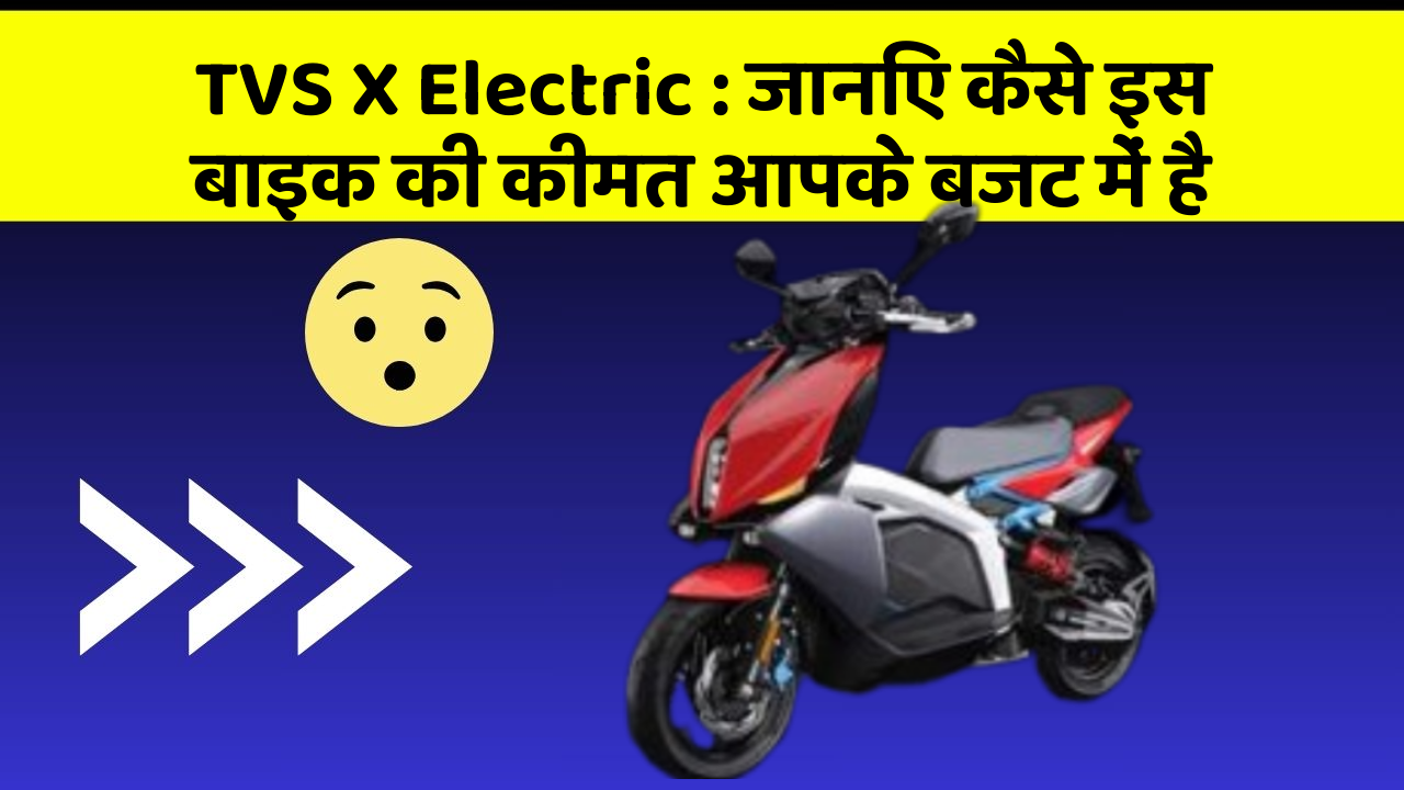 TVS X Electric: जानिए कैसे इस बाइक की कीमत आपके बजट में है