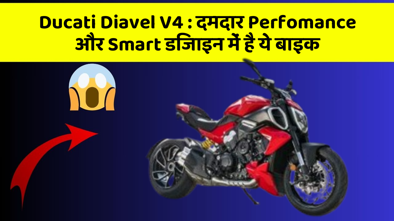 Ducati Diavel V4 : दमदार Perfomance और Smart डिजाइन में है ये बाइक