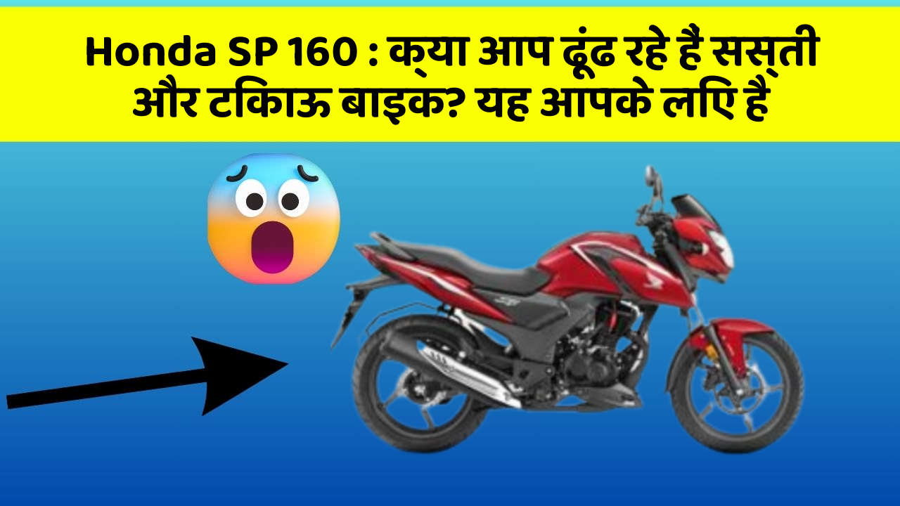 Honda SP 160 : क्या आप ढूंढ रहे हैं सस्ती और टिकाऊ बाइक? यह आपके लिए है